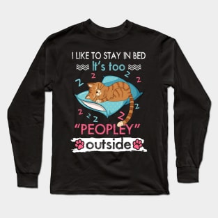 I Like To Stay In Bed It_s Too Peopley Outside Funny cat Long Sleeve T-Shirt